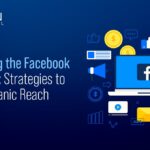 Navigating the Facebook Algorithm: Strategies to Boost Organic Reach